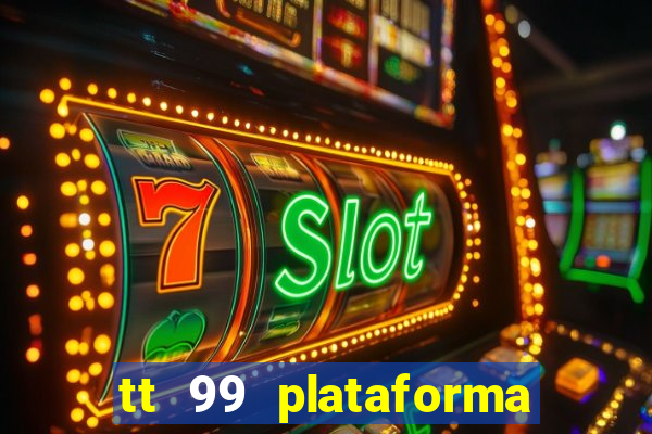 tt 99 plataforma de jogos